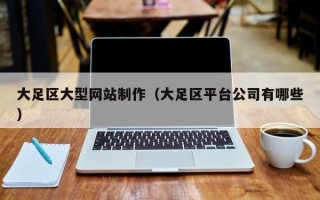 平湖大足区大型网站制作（大足区平台公司有哪些）