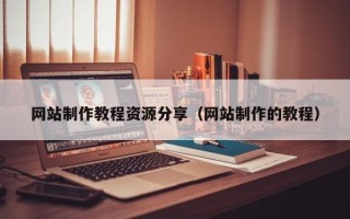 平湖网站制作教程资源分享（网站制作的教程）