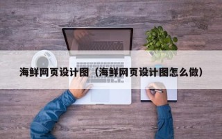 平湖海鲜网页设计图（海鲜网页设计图怎么做）