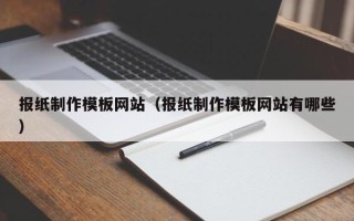 平湖报纸制作模板网站（报纸制作模板网站有哪些）