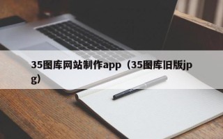 平湖35图库网站制作app（35图库旧版jpg）