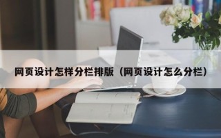 平湖网页设计怎样分栏排版（网页设计怎么分栏）